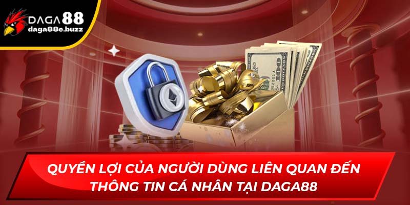 Quyền lợi của người dùng liên quan đến thông tin cá nhân tại Daga88